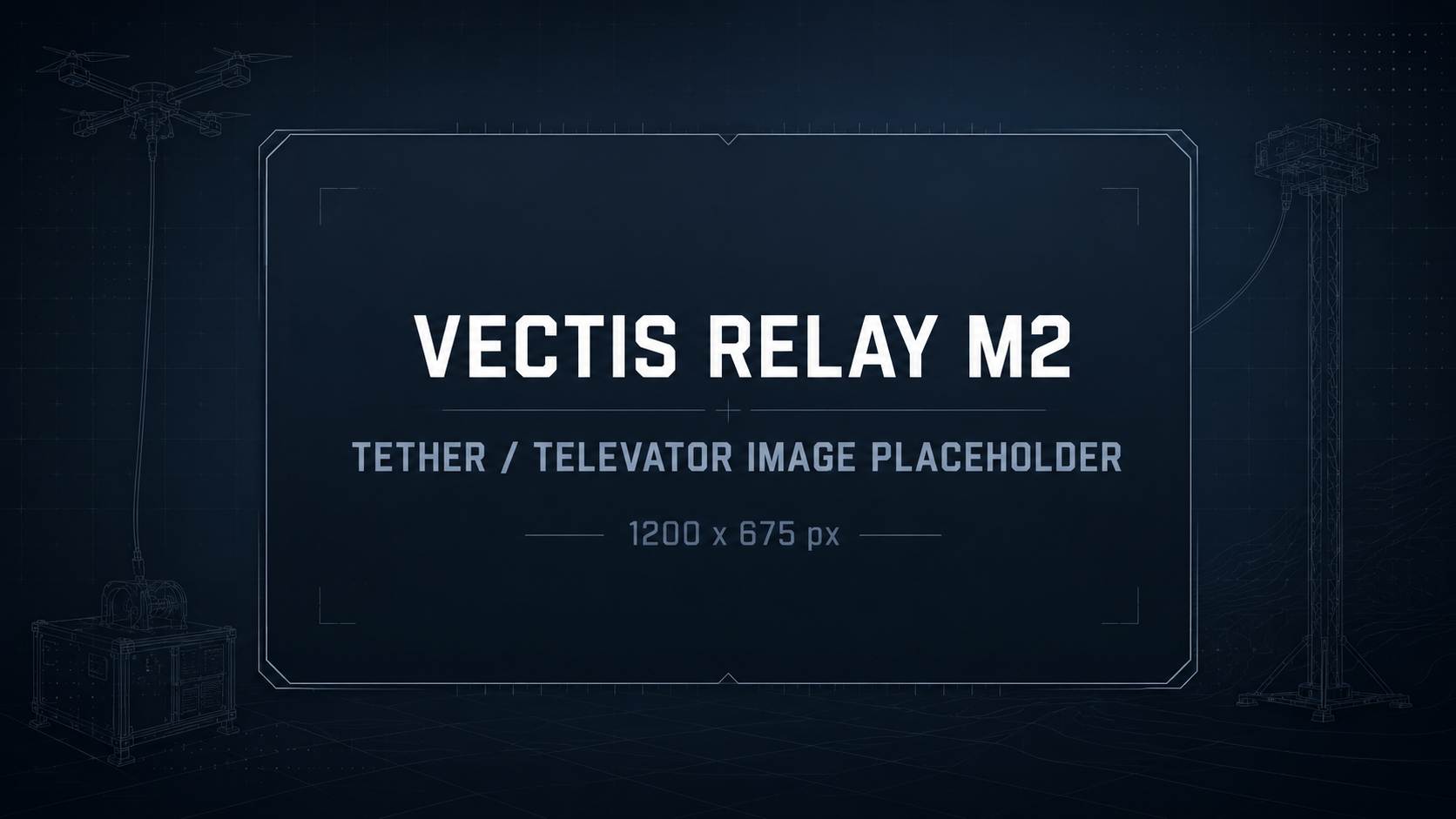 VECTIS Relay M2 im Tether- und TELEVATOR-Betrieb für stationäre Relay-Missionen, erhöhte Relaisposition und längere Kommunikationsunterstützung.